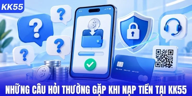 4 câu hỏi thường gặp khi nạp tiền KK55