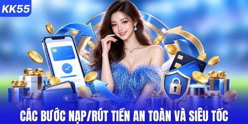 Các bước nạp/rút tiền an toàn và siêu tốc