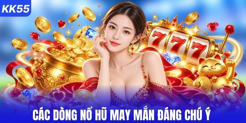 Các dòng nổ hũ may mắn đáng chú ý