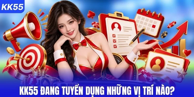 Các vị trí KK55 đang tìm kiếm nhân sự