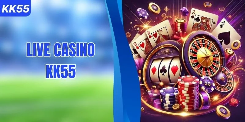Thiên Đường Live Casino KK55 Săn Tiền Thưởng Cực Cuốn