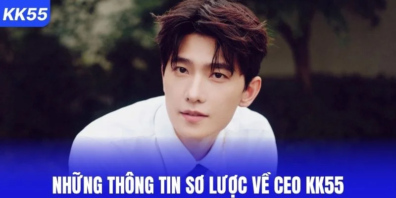 Những thông tin sơ lược về CEO KK55