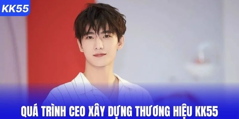 Quá trình CEO xây dựng thương hiệu KK55