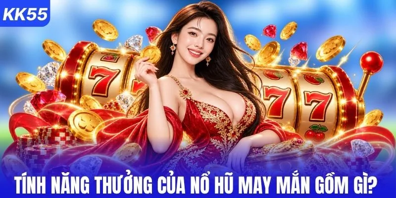 Tính năng thưởng của nổ hũ may mắn gồm gì?